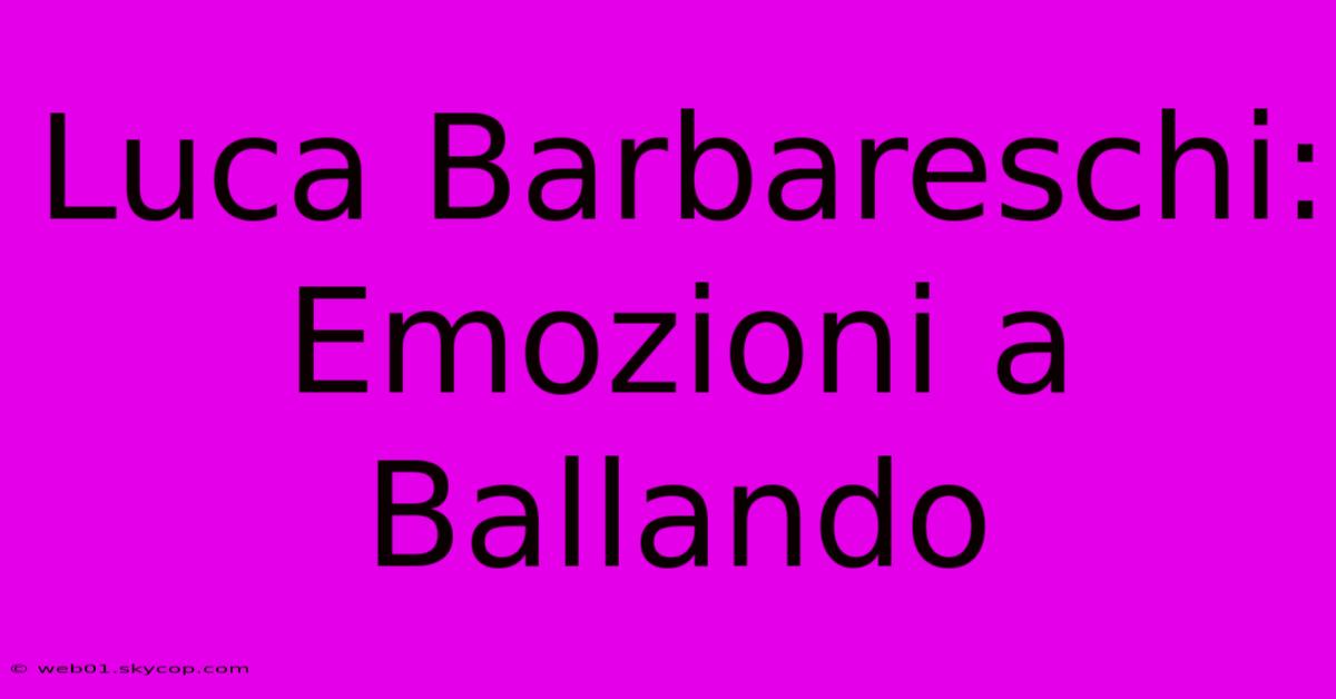 Luca Barbareschi: Emozioni A Ballando