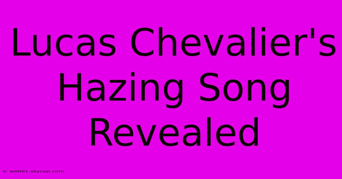 Lucas Chevalier's Hazing Song Revealed