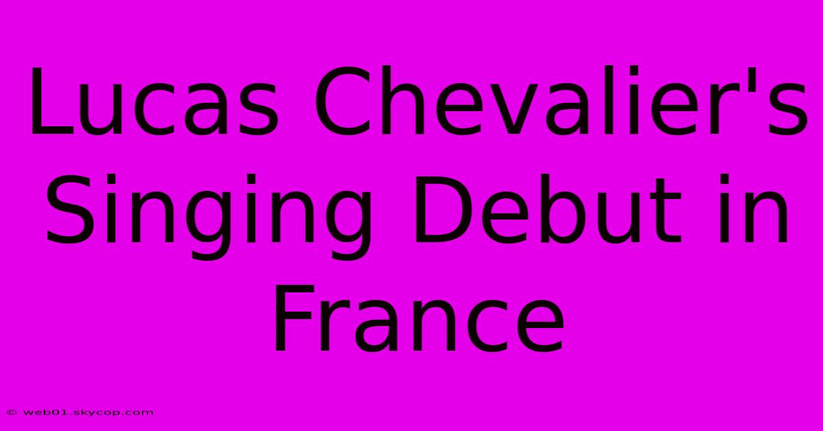 Lucas Chevalier's Singing Debut In France