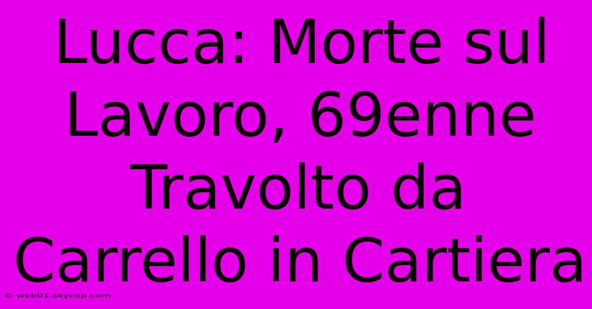 Lucca: Morte Sul Lavoro, 69enne Travolto Da Carrello In Cartiera 