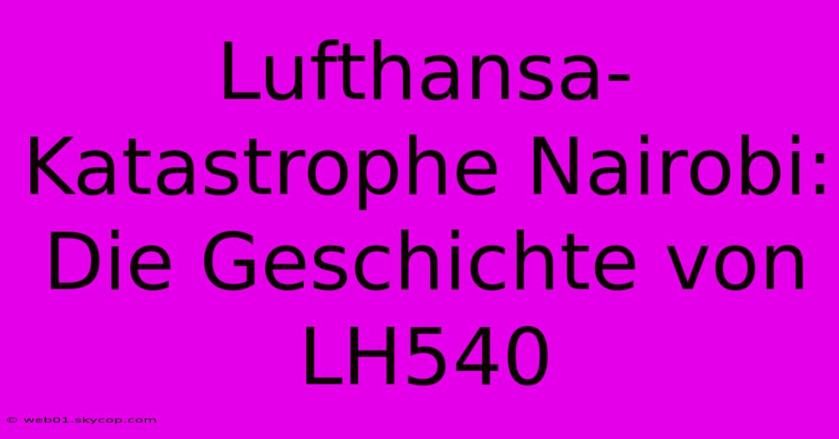 Lufthansa-Katastrophe Nairobi: Die Geschichte Von LH540