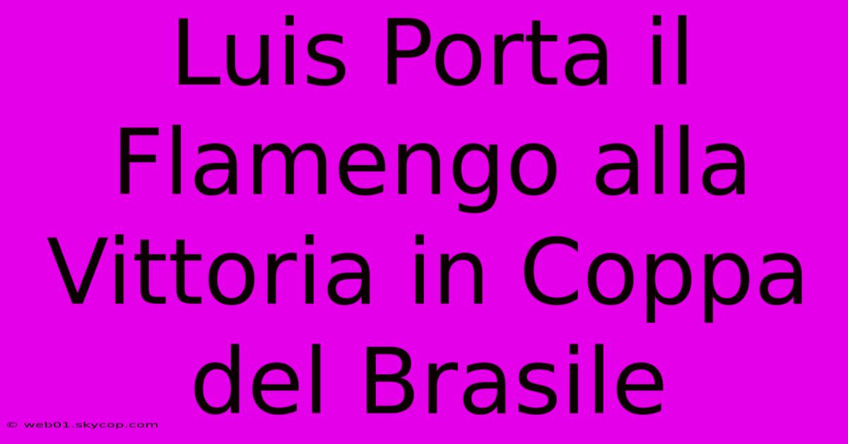 Luis Porta Il Flamengo Alla Vittoria In Coppa Del Brasile