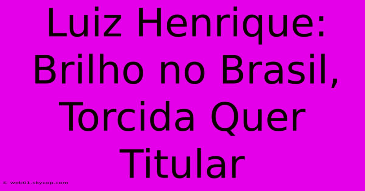 Luiz Henrique: Brilho No Brasil, Torcida Quer Titular