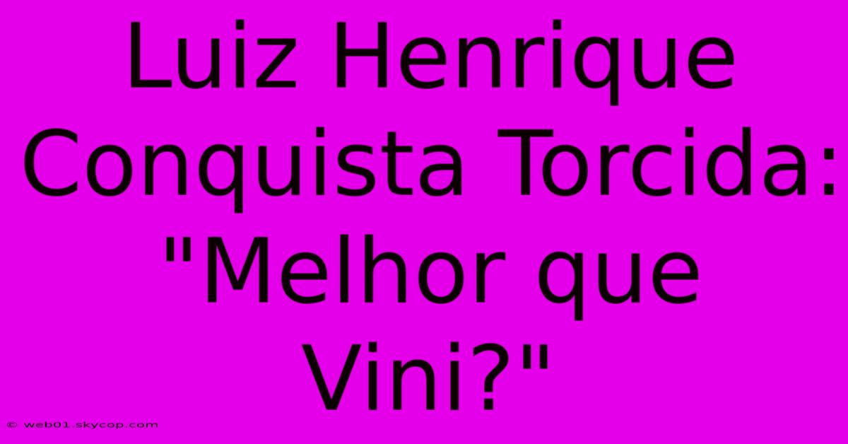 Luiz Henrique Conquista Torcida: 