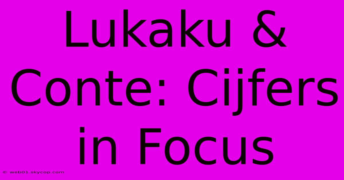 Lukaku & Conte: Cijfers In Focus