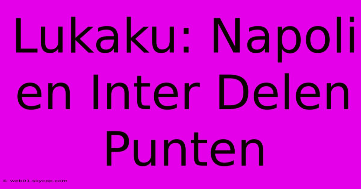 Lukaku: Napoli En Inter Delen Punten 
