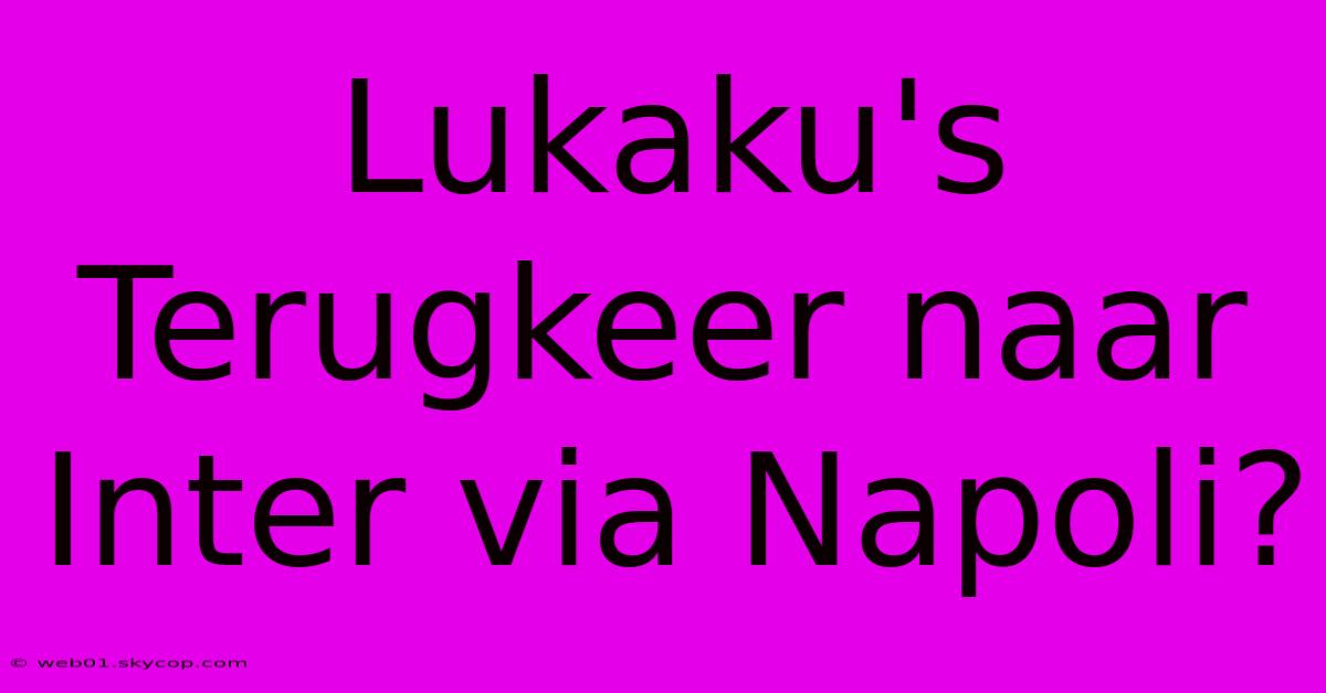 Lukaku's Terugkeer Naar Inter Via Napoli?