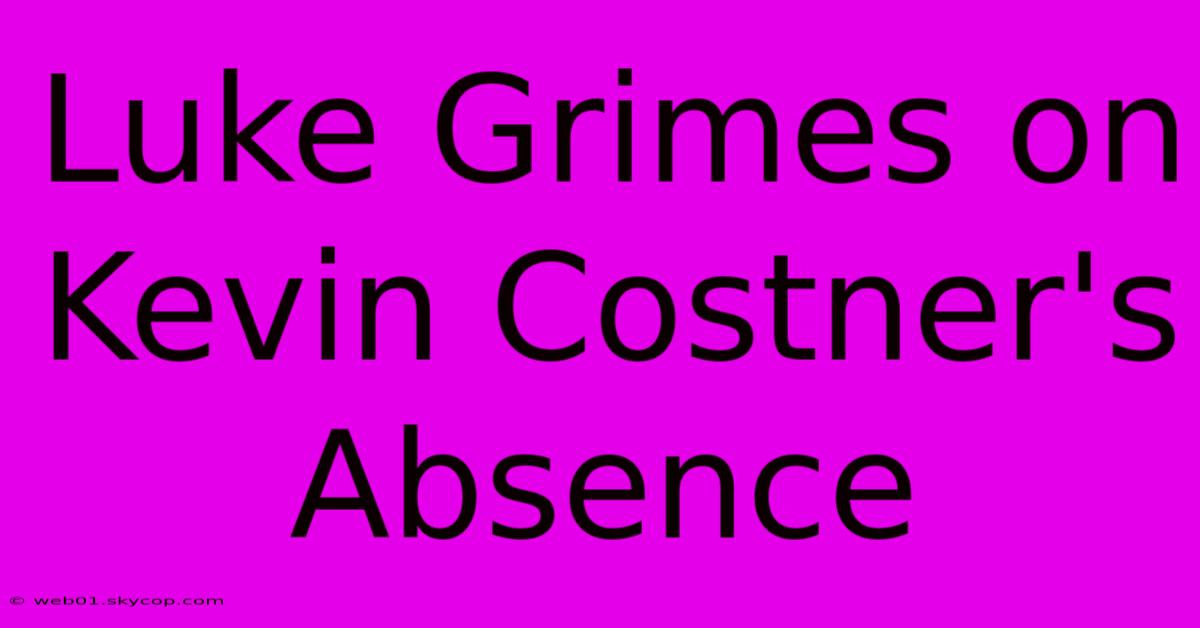 Luke Grimes On Kevin Costner's Absence