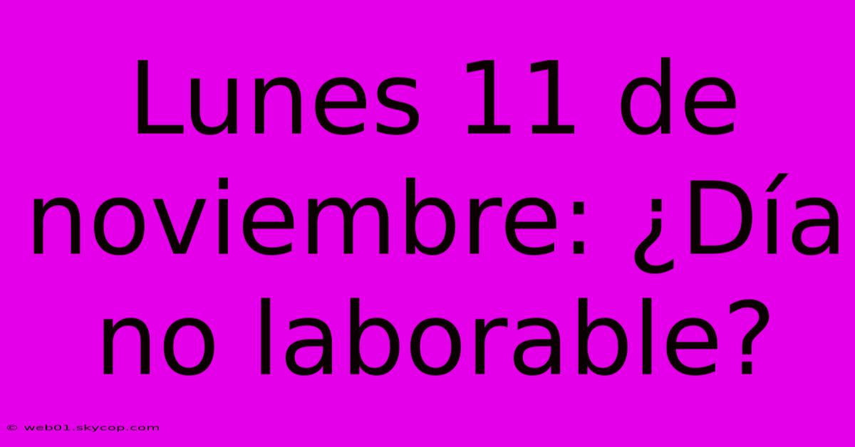 Lunes 11 De Noviembre: ¿Día No Laborable?