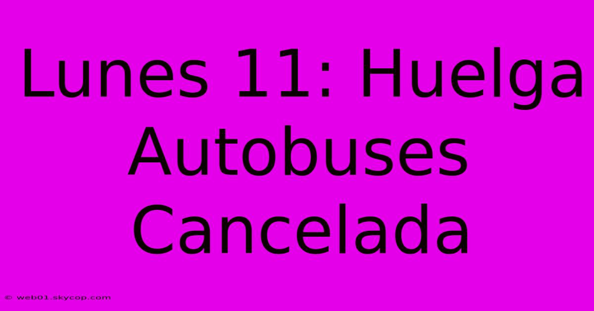 Lunes 11: Huelga Autobuses Cancelada