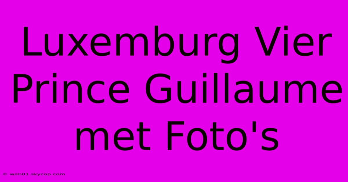 Luxemburg Vier  Prince Guillaume Met Foto's 