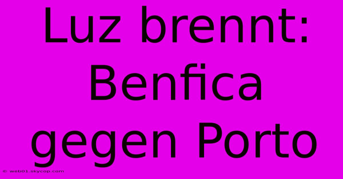 Luz Brennt: Benfica Gegen Porto