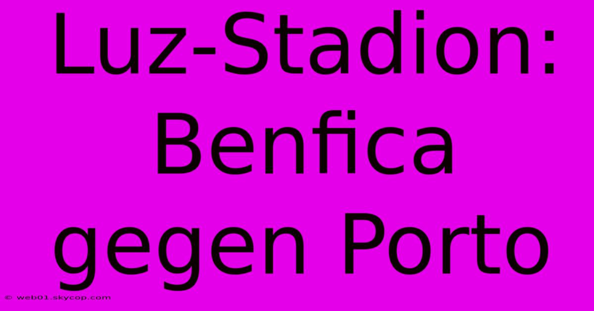 Luz-Stadion: Benfica Gegen Porto