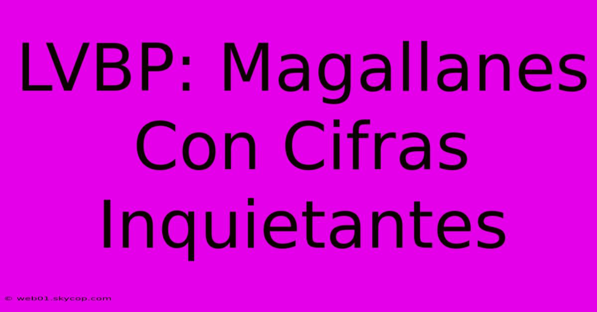 LVBP: Magallanes Con Cifras Inquietantes 