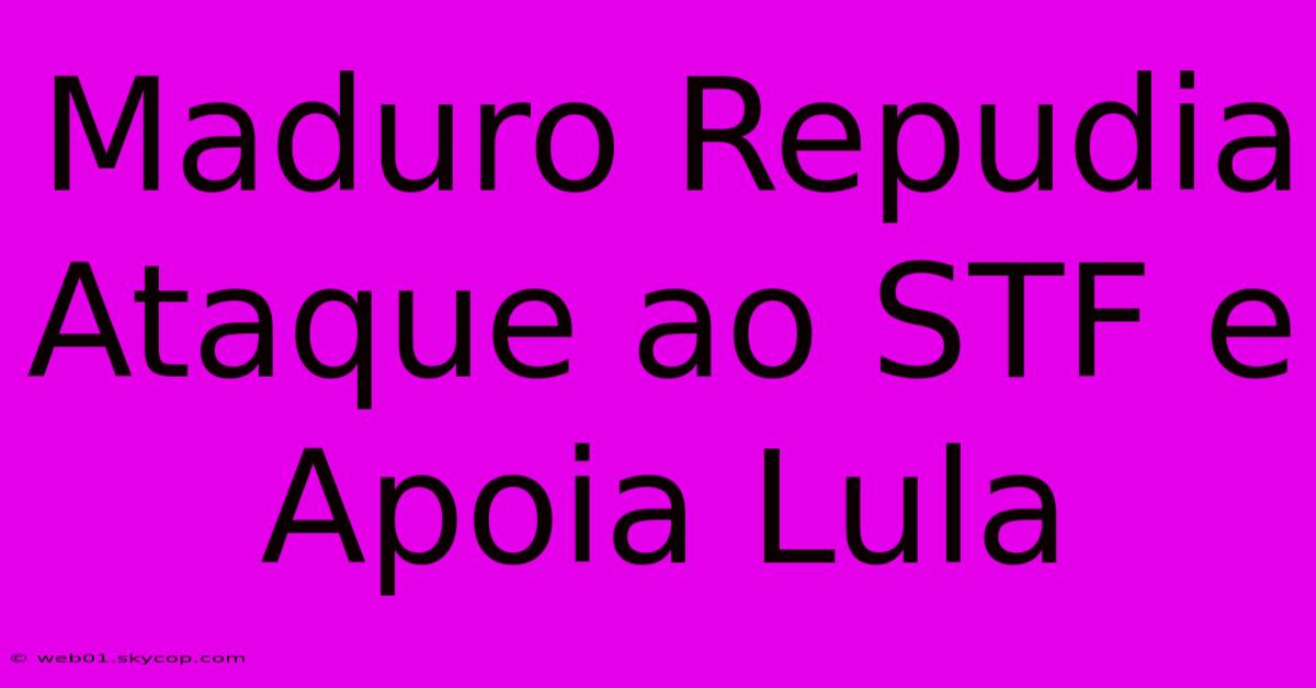 Maduro Repudia Ataque Ao STF E Apoia Lula