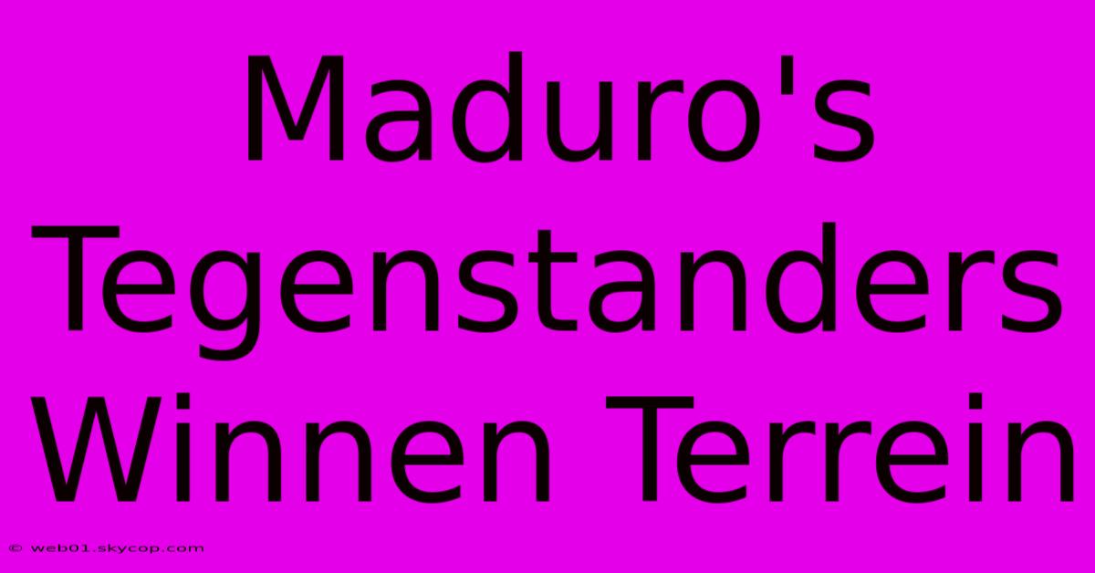 Maduro's Tegenstanders Winnen Terrein