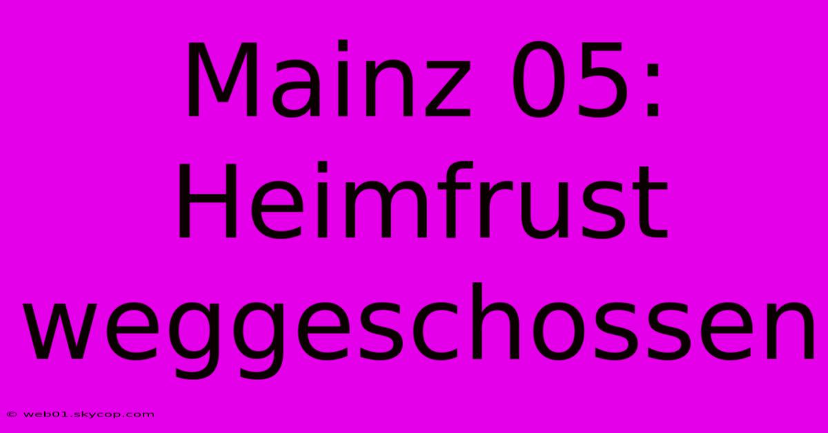 Mainz 05: Heimfrust Weggeschossen