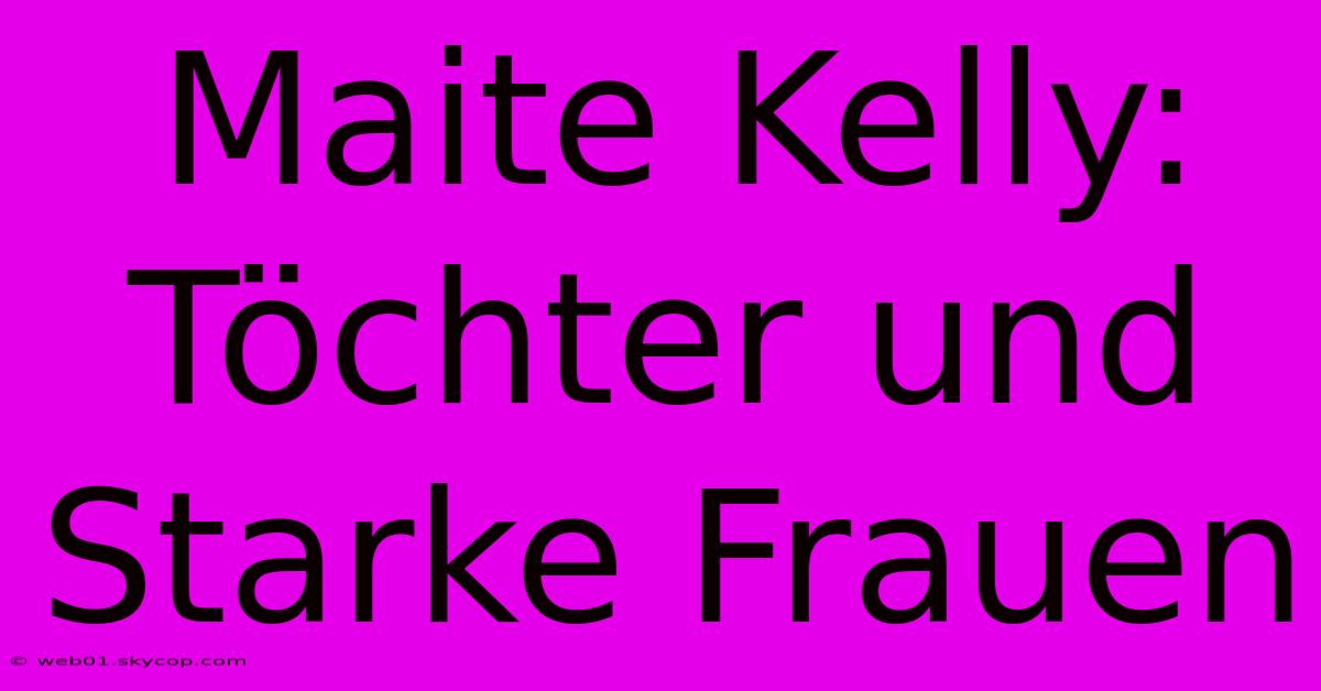 Maite Kelly: Töchter Und Starke Frauen