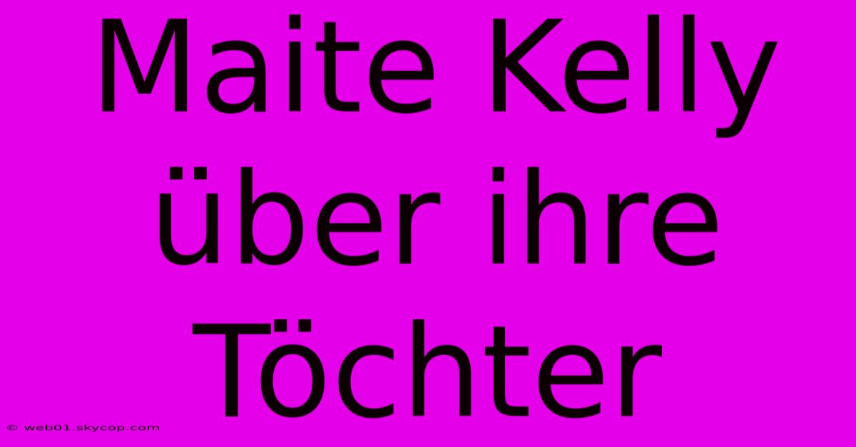 Maite Kelly Über Ihre Töchter