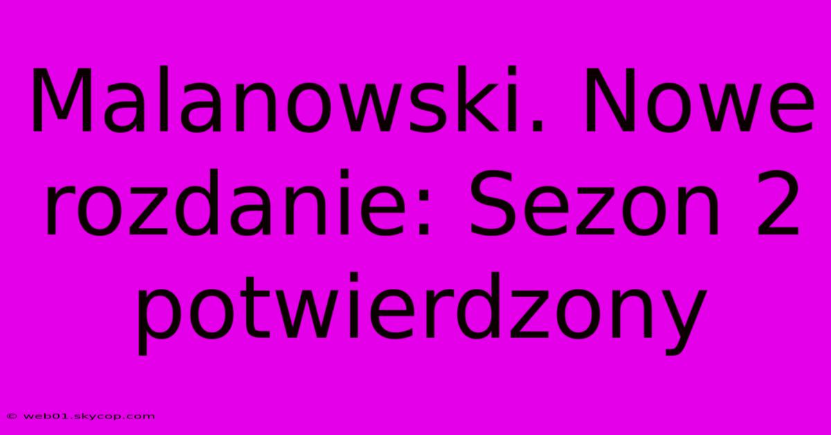 Malanowski. Nowe Rozdanie: Sezon 2 Potwierdzony