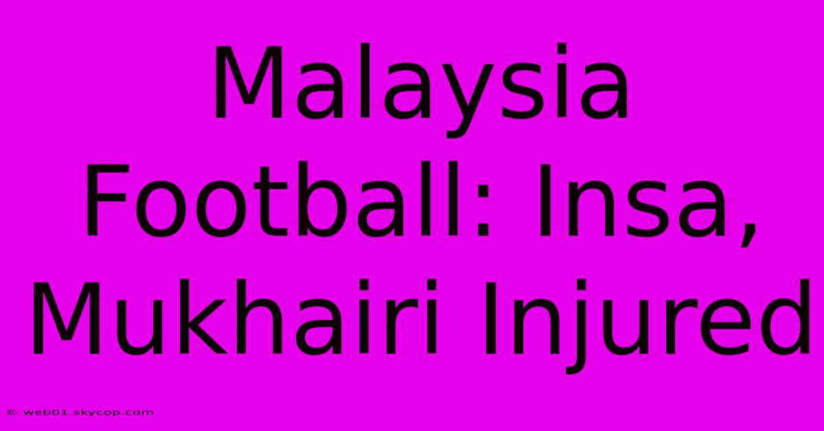 Malaysia Football: Insa, Mukhairi Injured