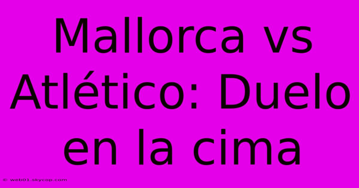 Mallorca Vs Atlético: Duelo En La Cima