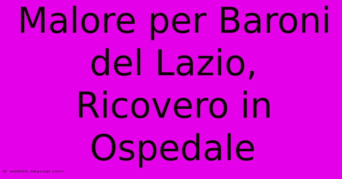 Malore Per Baroni Del Lazio, Ricovero In Ospedale