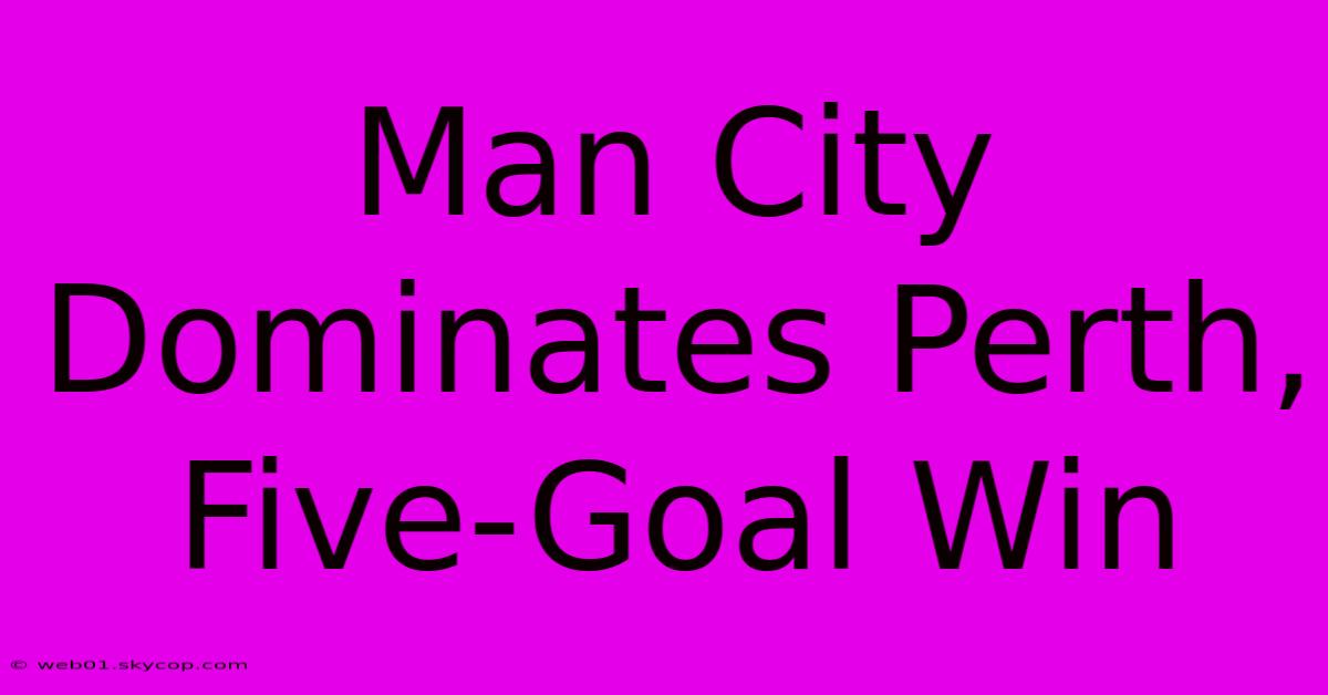 Man City Dominates Perth, Five-Goal Win