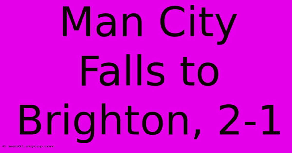 Man City Falls To Brighton, 2-1