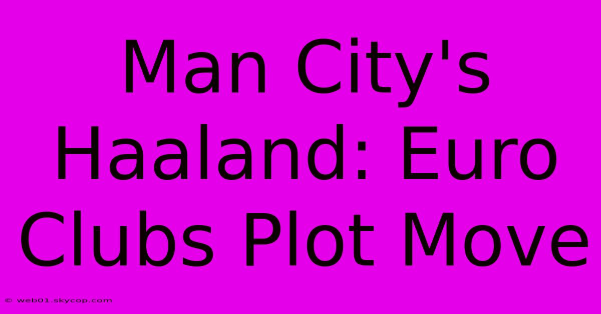 Man City's Haaland: Euro Clubs Plot Move