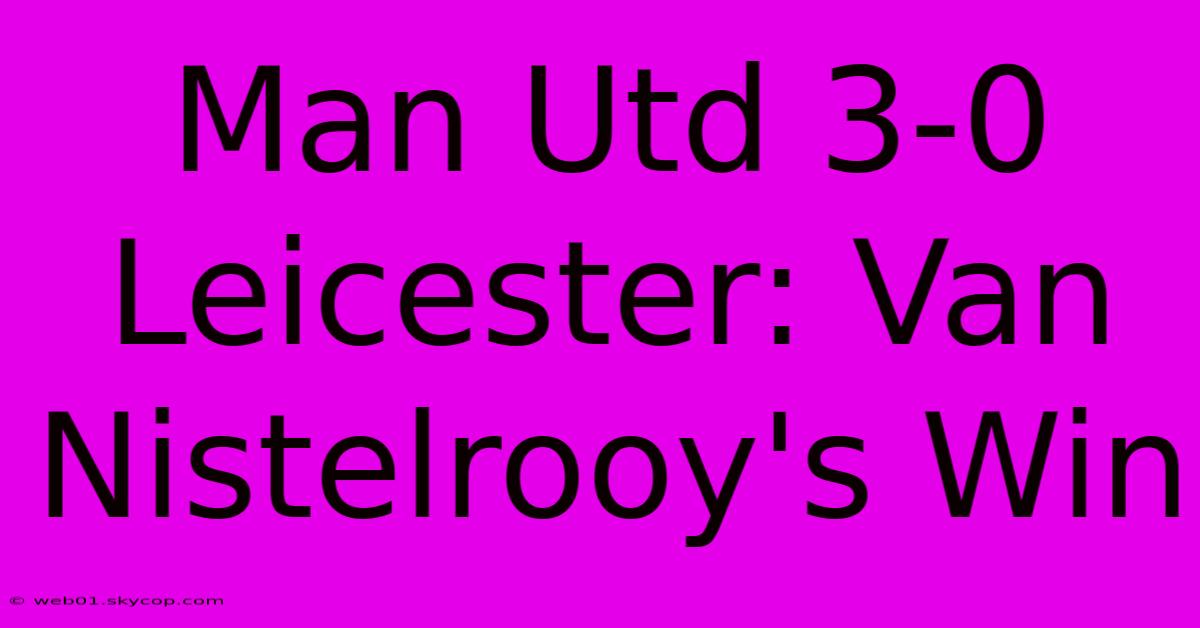 Man Utd 3-0 Leicester: Van Nistelrooy's Win