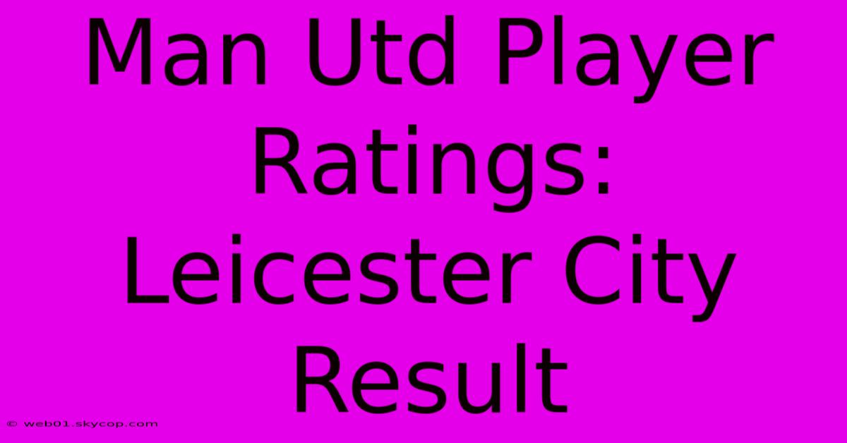 Man Utd Player Ratings: Leicester City Result