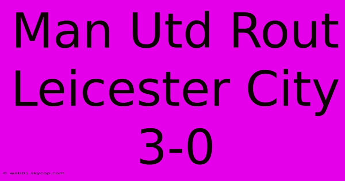 Man Utd Rout Leicester City 3-0