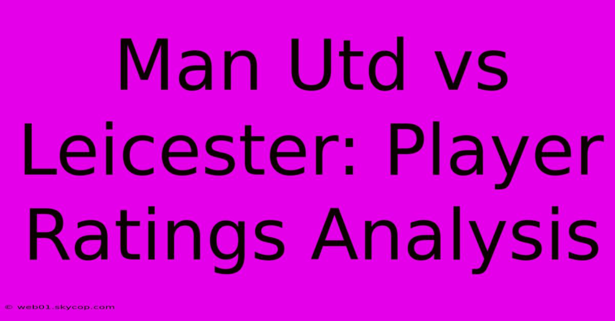 Man Utd Vs Leicester: Player Ratings Analysis