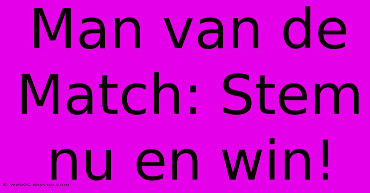 Man Van De Match: Stem Nu En Win!