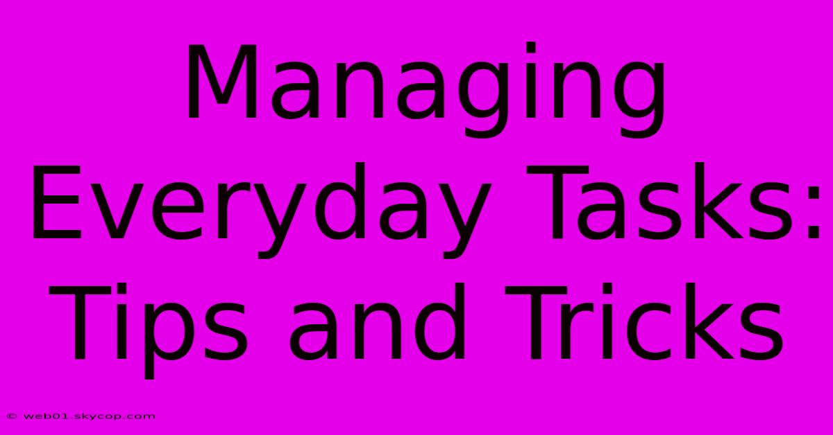 Managing Everyday Tasks:  Tips And Tricks