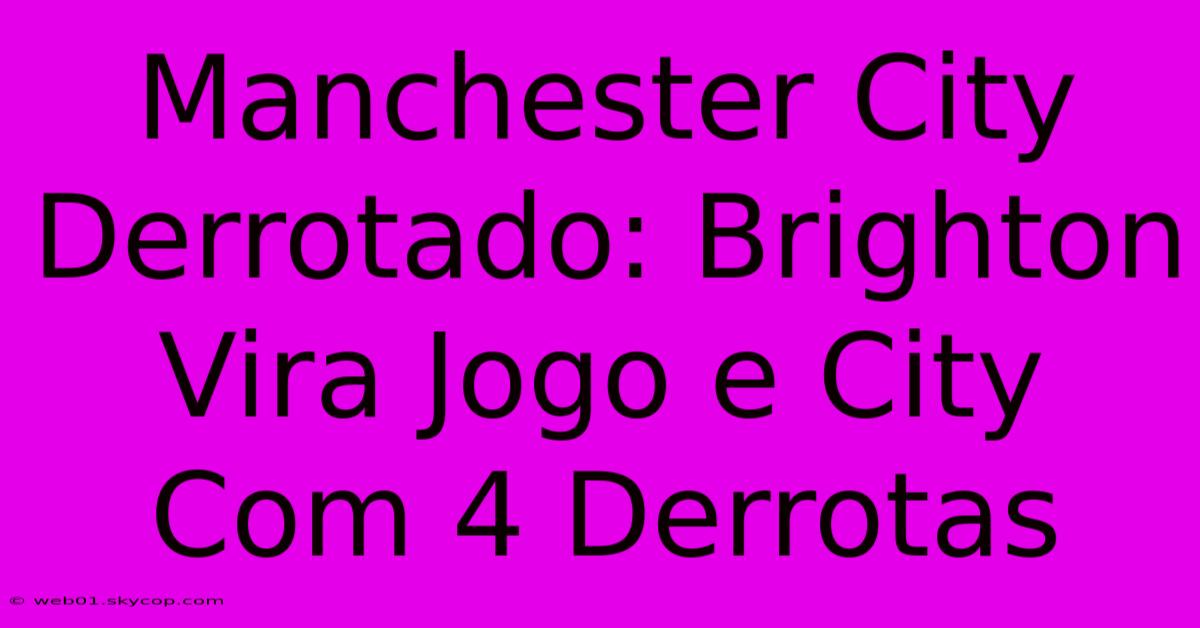 Manchester City Derrotado: Brighton Vira Jogo E City Com 4 Derrotas