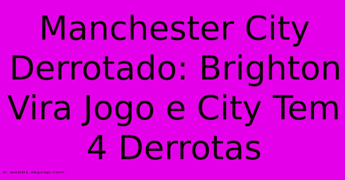 Manchester City Derrotado: Brighton Vira Jogo E City Tem 4 Derrotas