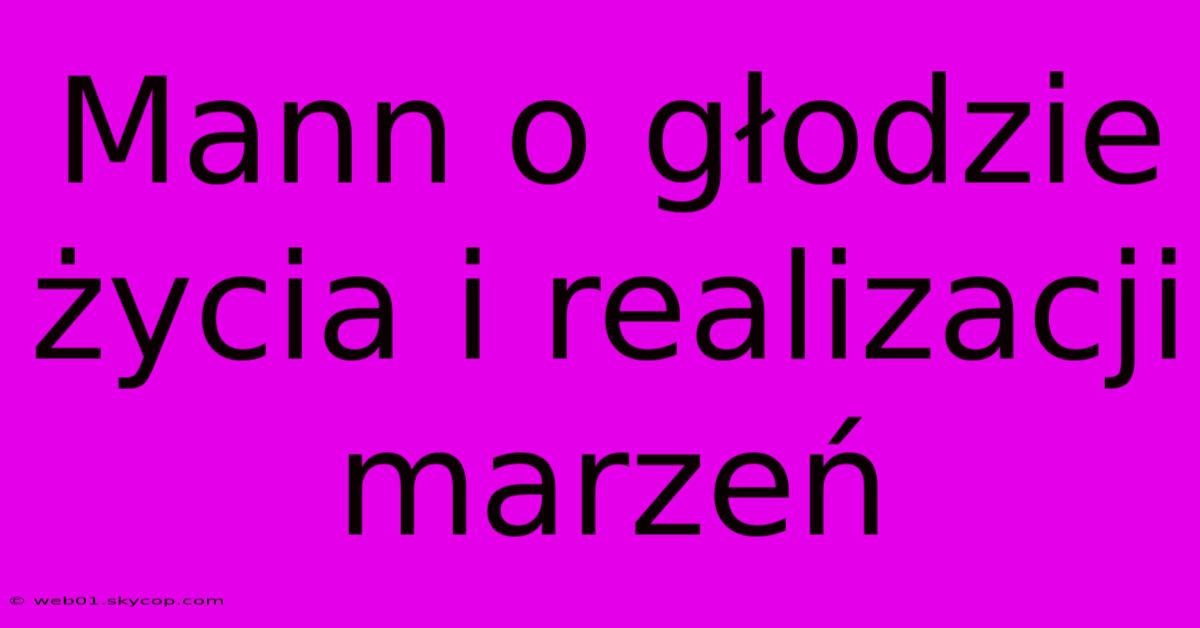 Mann O Głodzie Życia I Realizacji Marzeń