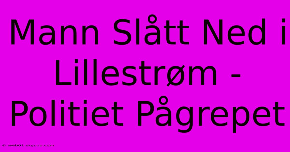 Mann Slått Ned I Lillestrøm - Politiet Pågrepet