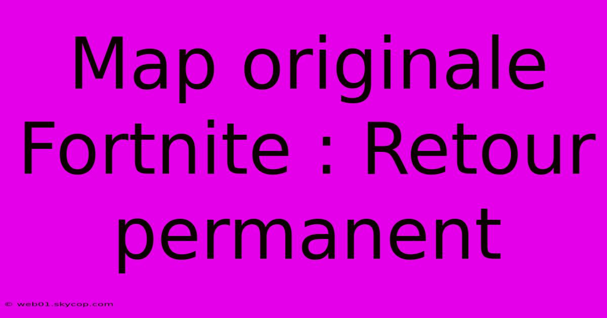 Map Originale Fortnite : Retour Permanent