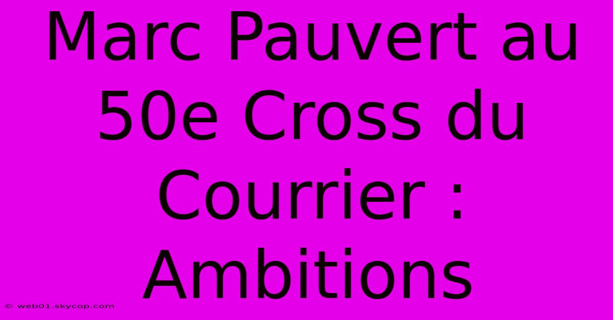 Marc Pauvert Au 50e Cross Du Courrier : Ambitions