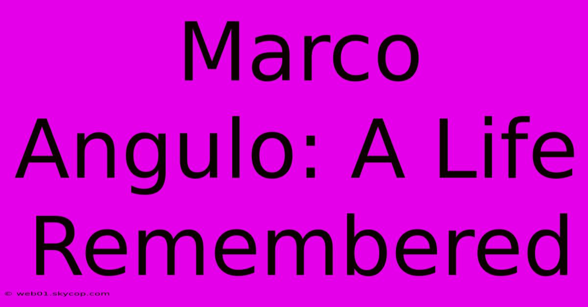 Marco Angulo: A Life Remembered 