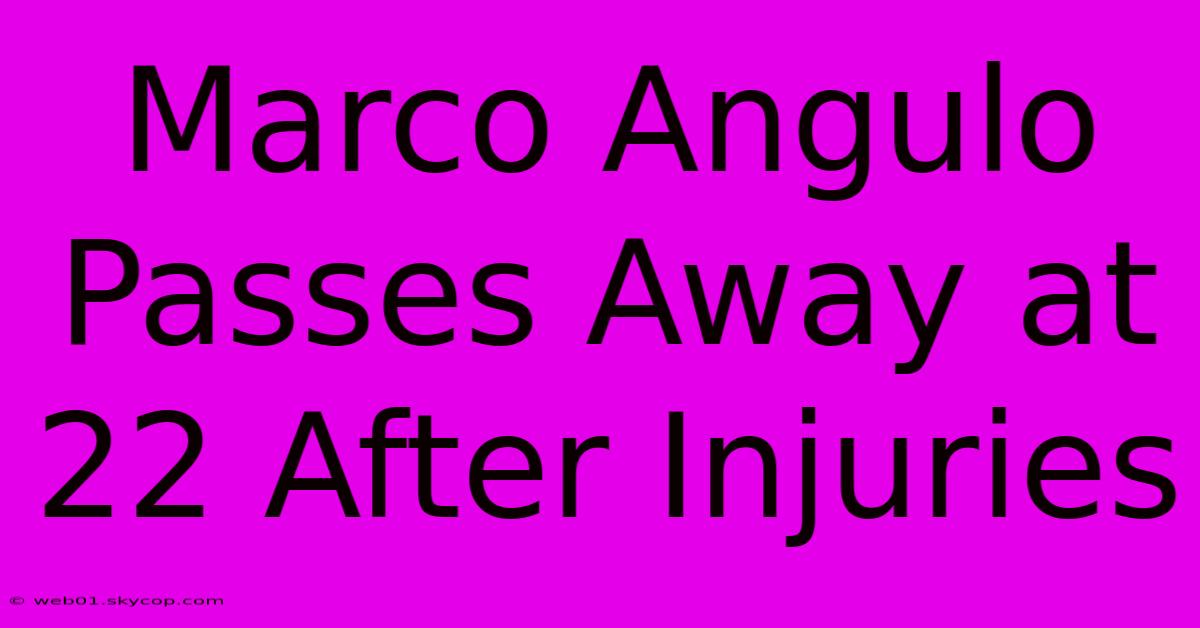 Marco Angulo Passes Away At 22 After Injuries