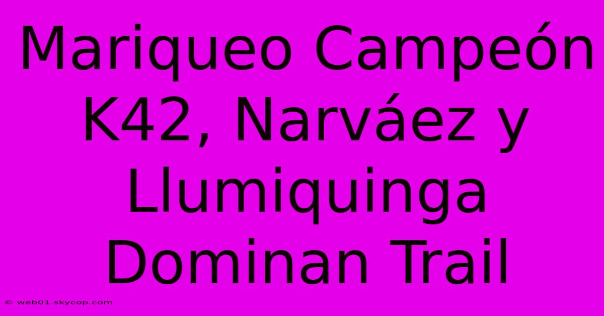 Mariqueo Campeón K42, Narváez Y Llumiquinga Dominan Trail