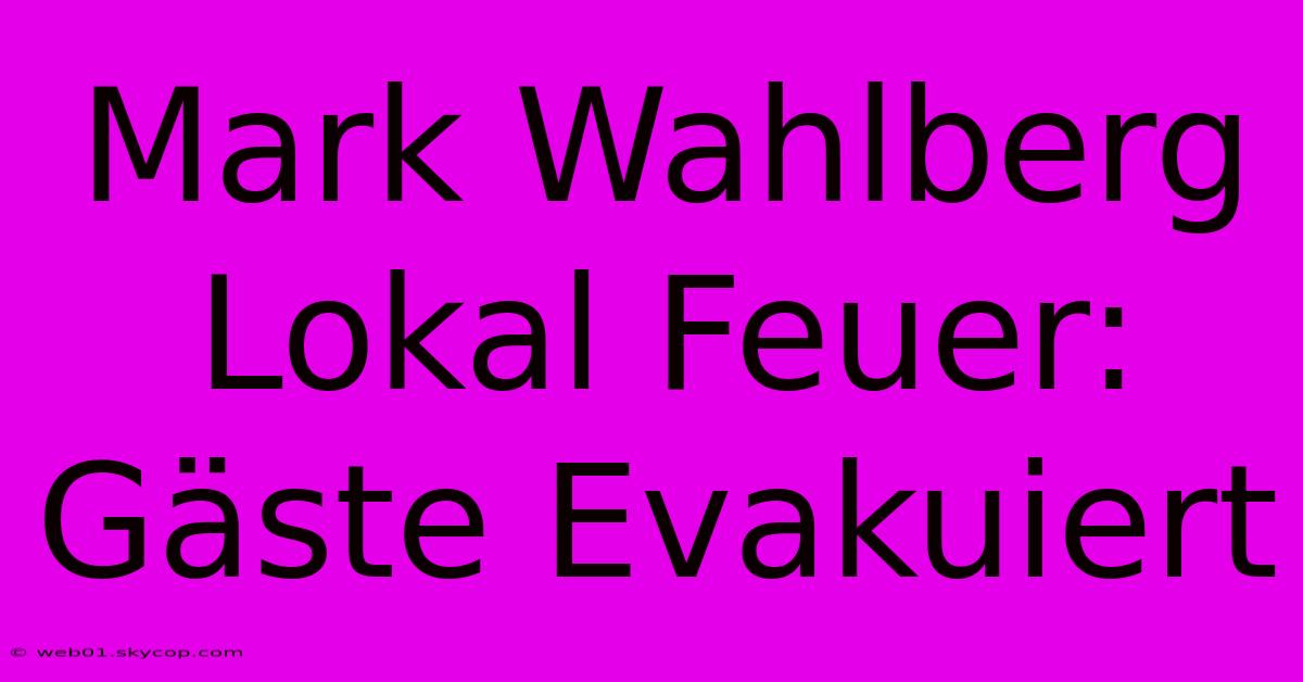 Mark Wahlberg Lokal Feuer: Gäste Evakuiert