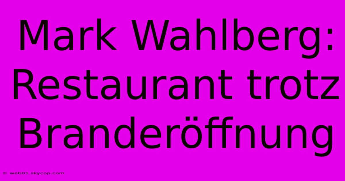 Mark Wahlberg: Restaurant Trotz Branderöffnung