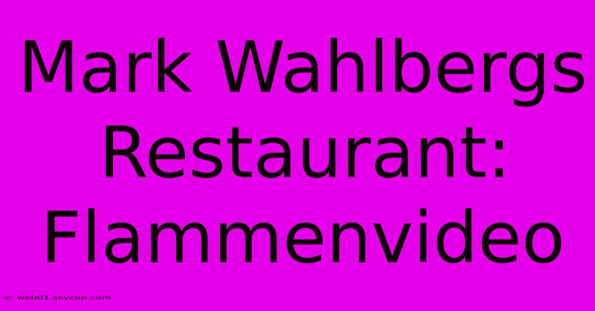 Mark Wahlbergs Restaurant: Flammenvideo