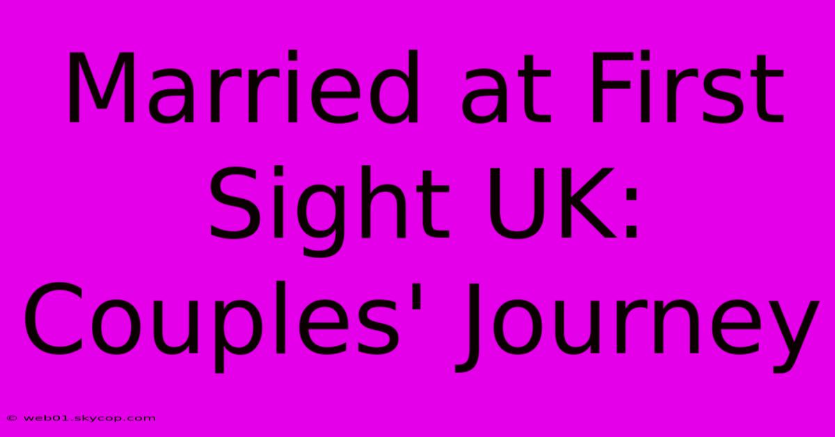 Married At First Sight UK: Couples' Journey