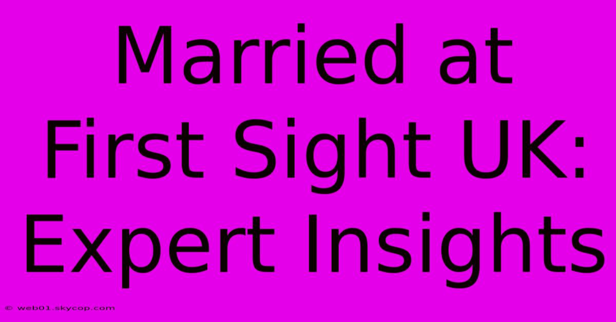 Married At First Sight UK: Expert Insights